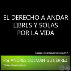 EL DERECHO A ANDAR LIBRES Y SOLAS POR LA VIDA - Por ANDRS COLMN GUTIRREZ - Sbado, 25 de Noviembre de 2017